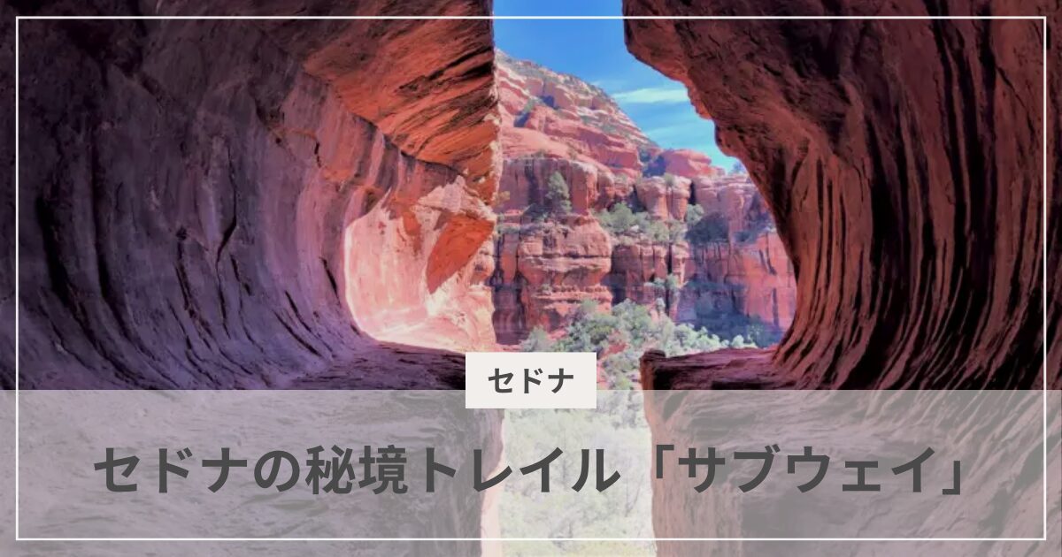 セドナの秘境トレイル・サブウェイ|むぎパンク